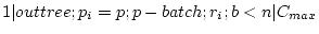 $ 1 \vert outtree;p_i=p;p-batch;r_i;b<n \vert C_{max}$