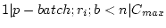 $ 1 \vert p-batch;r_i;b<n \vert C_{max}$