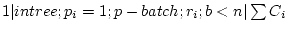 $ 1 \vert intree;p_i=1;p-batch;r_i;b<n \vert \sum C_i$