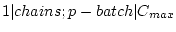 $ 1 \vert chains;p-batch \vert C_{max}$